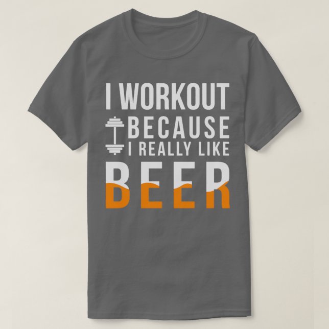 I Workout Because I Really Like Beer T-Shirt (Design Front)