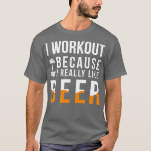 I Workout Because I Really Like Beer T-Shirt