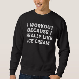 I Workout Because I Really Like Ice Cream Gym Fitn Sweatshirt