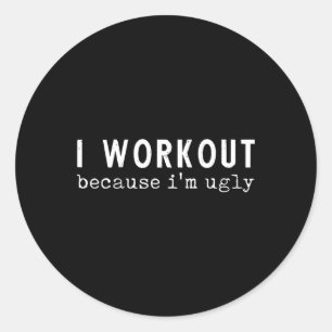 I Workout Because I'm Ugly Funny Humour Gym Fitnes Classic Round Sticker