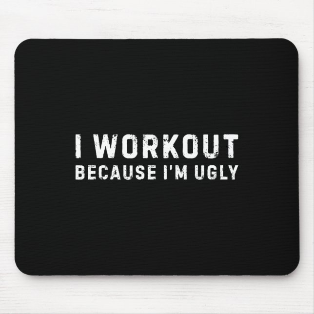 I Workout Because I'm Ugly Funny Workout Fitness  Mouse Pad (Front)