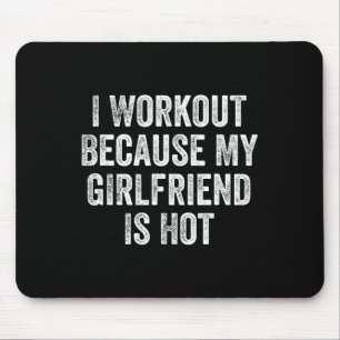 I Workout Because My Girlfriend Is Hot Gym Bodybui Mouse Pad