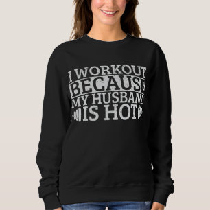I workout because my husbund is hot sweatshirt