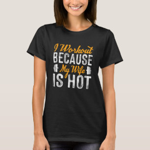 I Workout Because My Wife Is Hot Bodybuilder Weigh T-Shirt