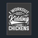 I Workout Just kidding I Chase Chickens Postcard<br><div class="desc">I Workout Just kidding I Chase Chickens Show off your unique sense of humour with this playful tee, perfect for those who find their workout in unconventional ways. Ideal for anyone with a love for farm life and a good laugh, this shirt captures the fun of chasing chickens instead of...</div>
