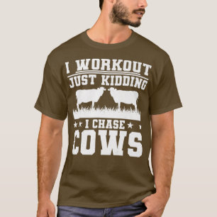 I Workout Just Kidding I Chase Cows Cattle Breeder T-Shirt