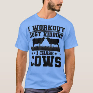 I Workout Just Kidding I Chase Cows Cattle Breeder T-Shirt