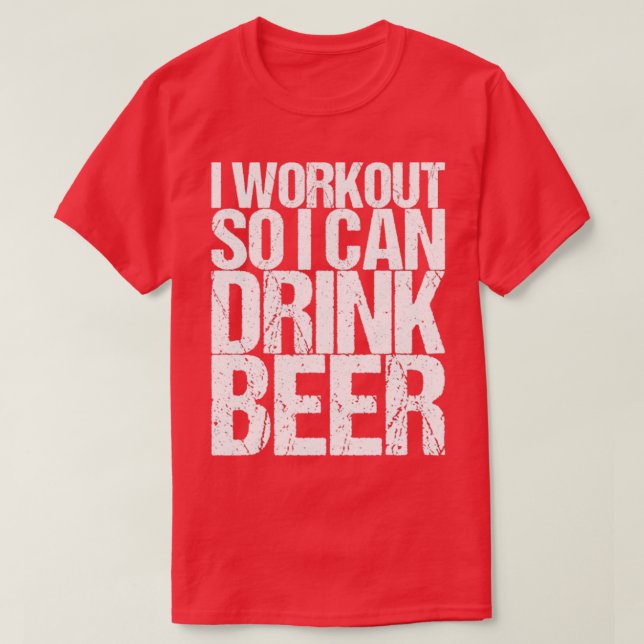 I Workout So I Can Drink Beer T-Shirt (Design Front)