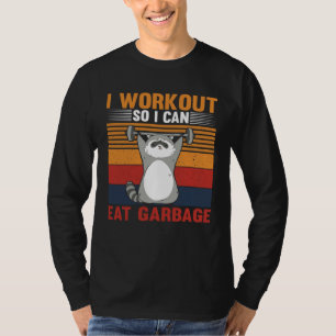 I workout So I Can Eat Garbage Raccoon Gym T-Shirt