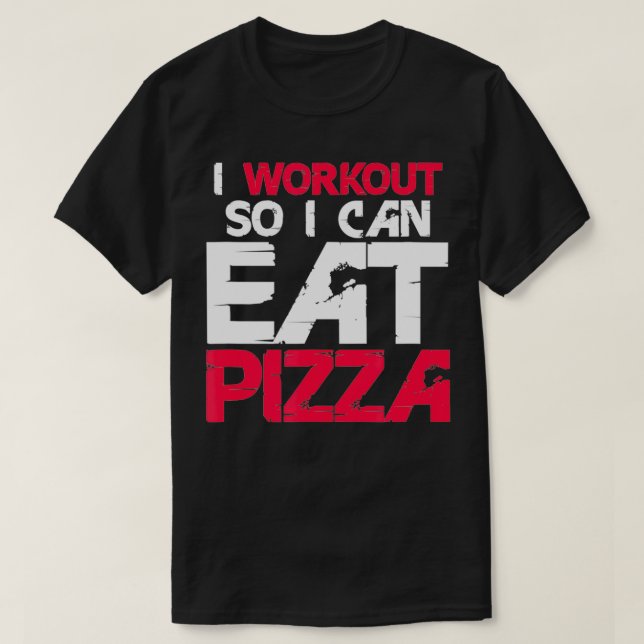 I Workout So I Can Eat Pizza Funny Fitness Gym Lov T-Shirt (Design Front)