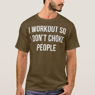 I Workout So I Dont Choke People T-Shirt