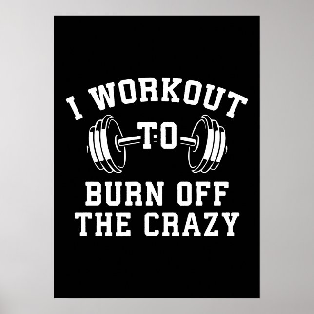 I Workout To Burn Off The Crazy - Funny Gym Poster (Front)
