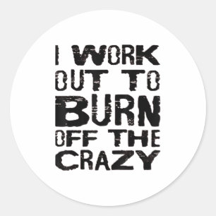 I Workout To Burn Off The Crazy Funny Workout Moti Classic Round Sticker