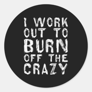 I Workout To Burn Off The Crazy Funny Workout Moti Classic Round Sticker