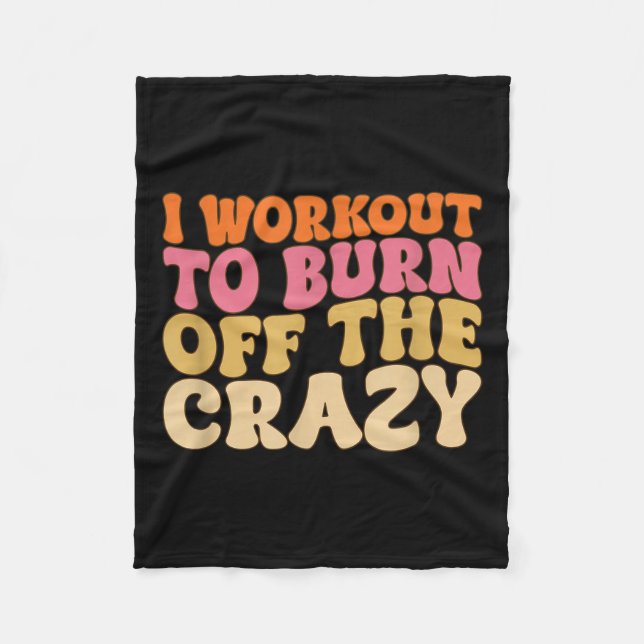 I Workout To Burn Off The Crazy Funny Workout Moti Fleece Blanket (Front)