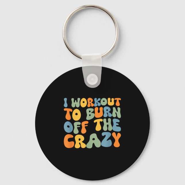 I Workout To Burn Off The Crazy Funny Workout Moti Key Ring (Front)