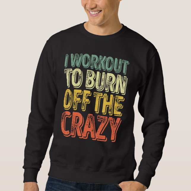 I Workout To Burn Off The Crazy  Personal Trainer  Sweatshirt (Front)