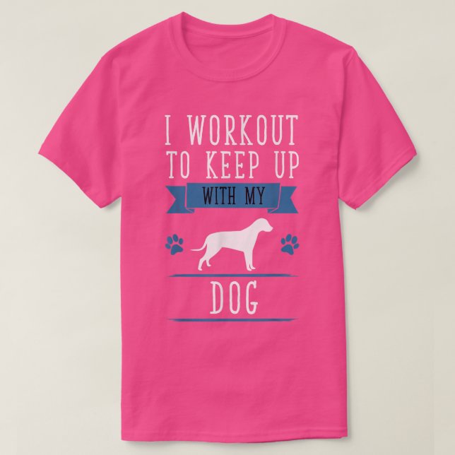 I Workout to Keep Up with My Dog Fitness  T-Shirt (Design Front)