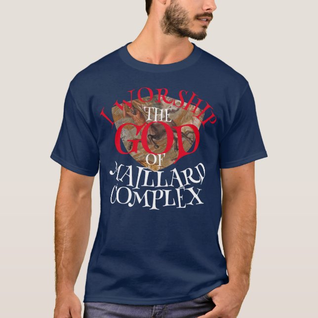 I WORSHIP THE GOD OF MAILLARD COMPLEX T-Shirt (Front)