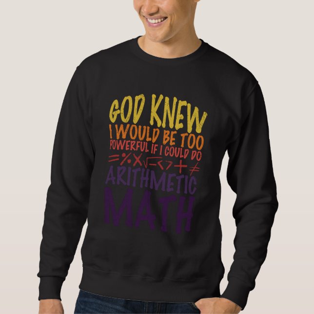 I would be too powerful if I could do arithmetic m Sweatshirt (Front)