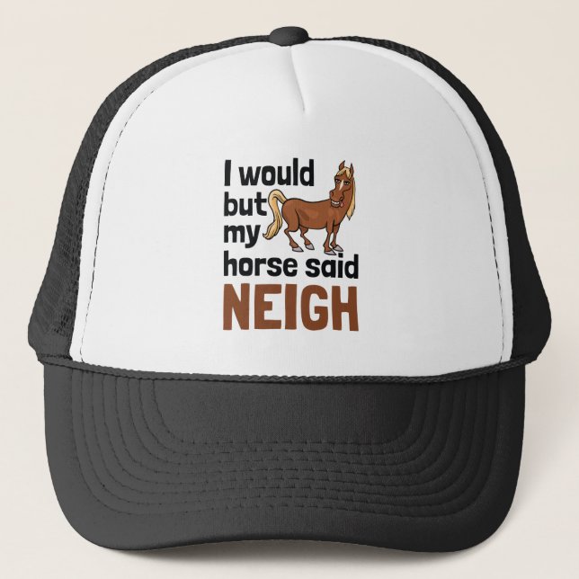 I Would But My Horse Said Neigh Horses Lover Trucker Hat (Front)