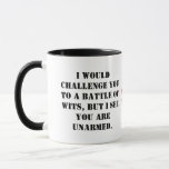 I would challenge you to a battle of wits, but I s Mug<br><div class="desc">I would challenge you to a battle of wits,  but I see you are unarmed. mug
I would challenge you to a battle of wits,  but I see you are unarmbed ~William Shakespear cut mug</div>