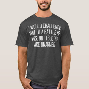 I Would Challenge You To Battle Of Wits Funny Quot T-Shirt