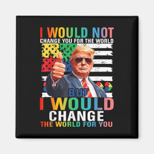 I Would Change The World For You Trump Usa Autism Magnet
