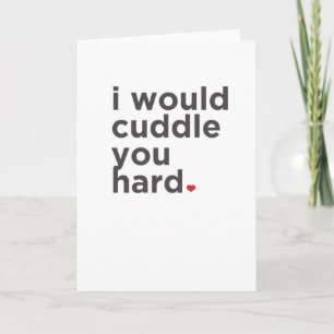 I Would Cuddle You Hard. Funny Card