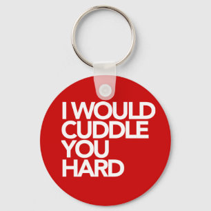 I Would Cuddle You Hard Key Ring