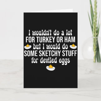I Would Do Sketchy Stuff For Deviled Eggs Happy Th Card
