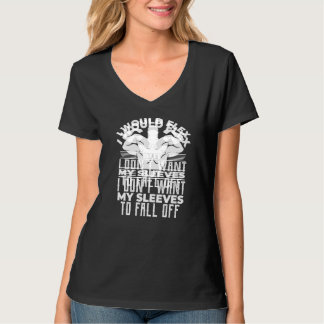 I Would Flex But I Don T Want My Sleeves To Fall O T-Shirt