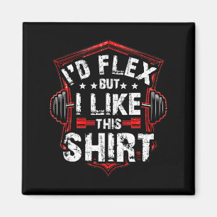 I Would Flex Yes But I Like This Shirt - Bodybuild Magnet