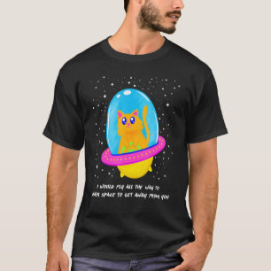 I Would Fly To Outer Space To Get Away From You Ca T-Shirt