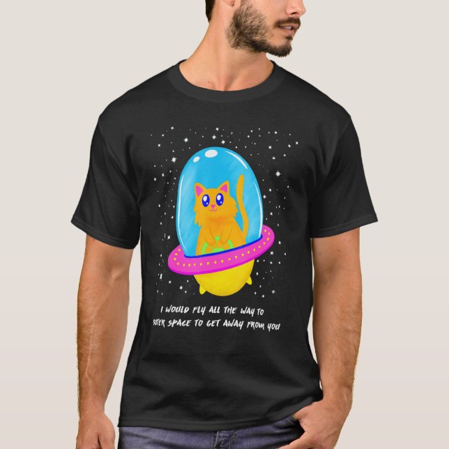 I Would Fly To Outer Space To Get Away From You Ca T-Shirt (Front)