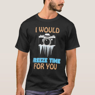 I Would Freeze Time For You Photography Photograph T-Shirt