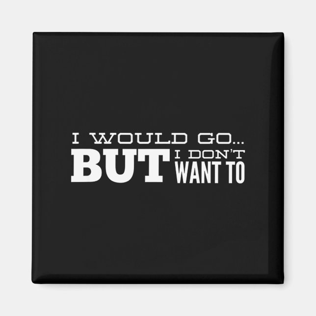 I Would Go...but I Don't Want To  Magnet (Front)