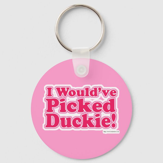I Would Have Picked Duckie! Key Ring (Front)