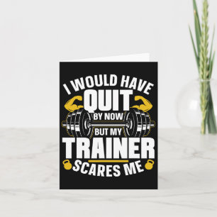 I Would Have Quit By Now But My Trainer Scares Me Card