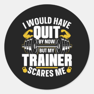 I Would Have Quit By Now But My Trainer Scares Me  Classic Round Sticker