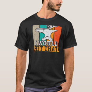 I Would Hit That Backprint Blacksmithing T-Shirt