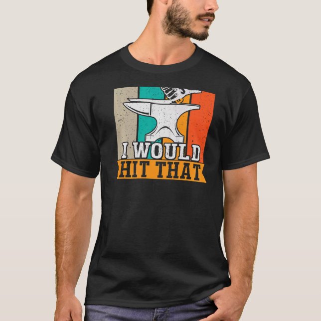 I Would Hit That Backprint Blacksmithing T-Shirt (Front)