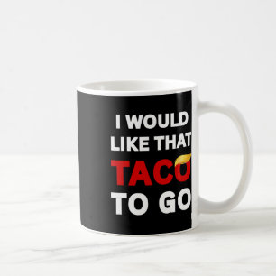 I Would Like That Taco To Go, Impeach Trump 8647, Coffee Mug