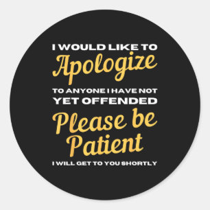 I Would Like To Alogize To Anyone I Have Not Yet O Classic Round Sticker