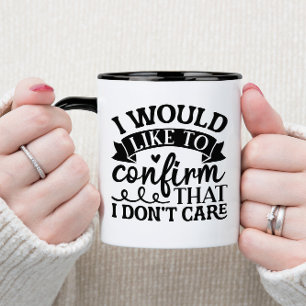 I WOULD LIKE TO CONFIRM THAT I DON`T CARE MUG