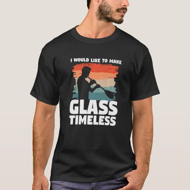 I Would Like To Make Glass Timeless Glassblowing G T-Shirt (Front)