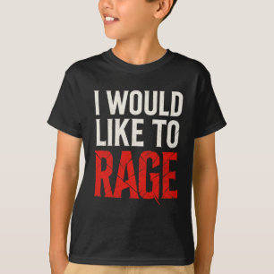 I Would Like To Rage - Rage Funny Gamer Humor T-Shirt