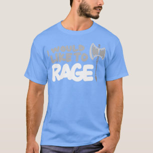 I Would Like To Rage T-Shirt