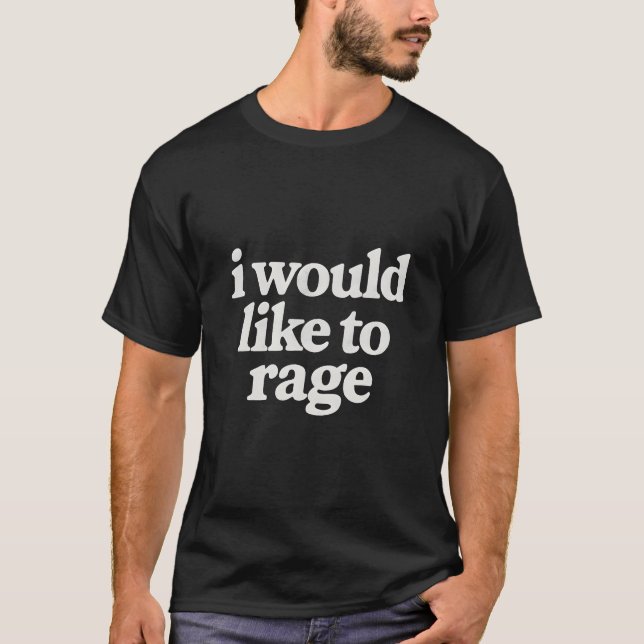 I would like to rage  T-Shirt (Front)