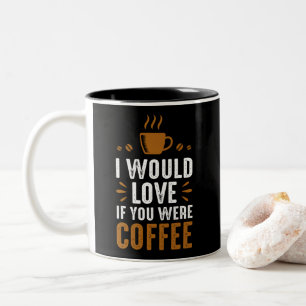 I would Love If You were Coffee Two-Tone Coffee Mug